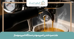 علت سرد شدن اسپرسو در دستگاه اسپرسوساز